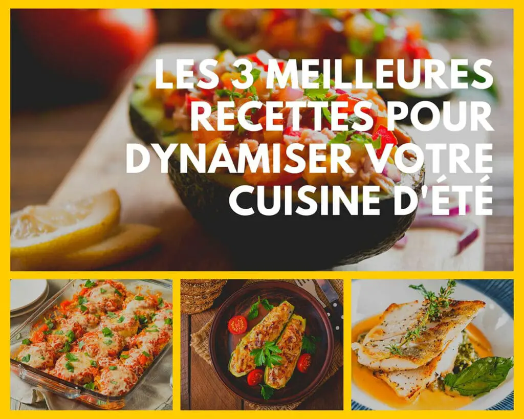 Les 3 meilleures recettes pour dynamiser votre cuisine d'été